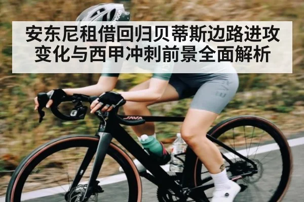 安东尼租借回归贝蒂斯边路进攻变化与西甲冲刺前景全面解析